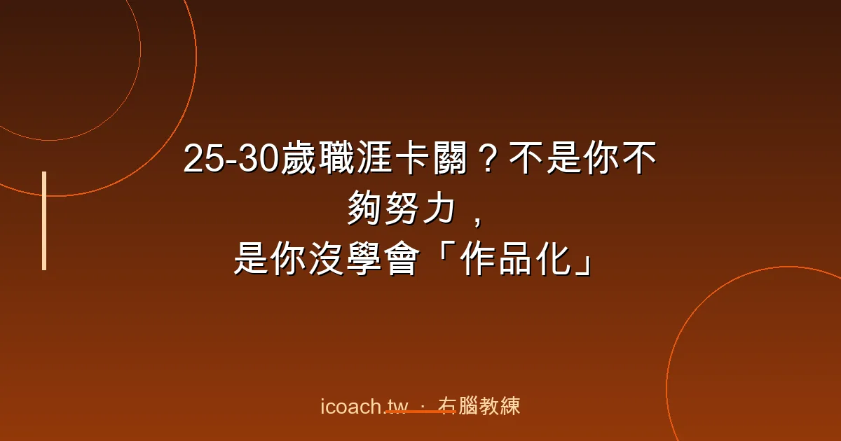 25-30歲職涯卡關？不是你不夠努力，是你沒學會「作品化」