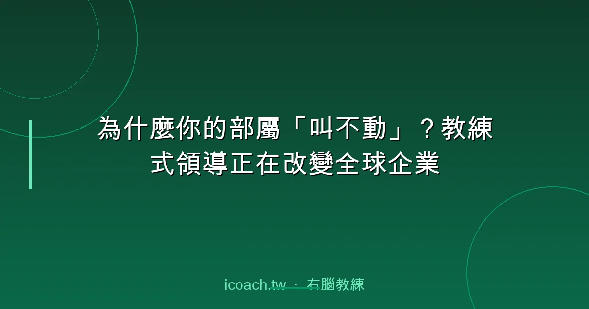 為什麼你的部屬「叫不動」？教練式領導正在改變全球企業